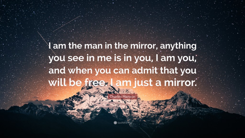 Picture of: Charles Manson Quote: “I am the man in the mirror, anything you